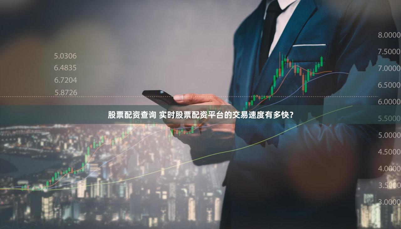 股票配资查询 实时股票配资平台的交易速度有多快？
