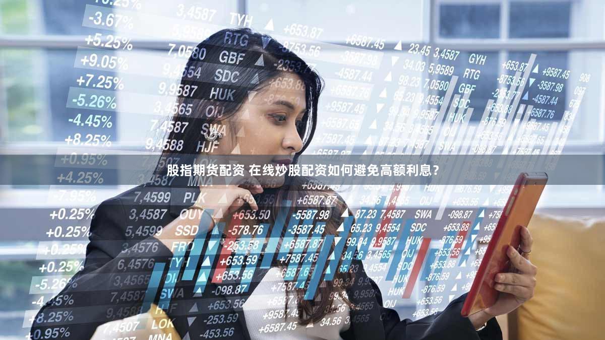 股指期货配资 在线炒股配资如何避免高额利息？