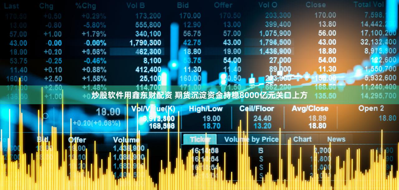 炒股软件用鑫东财配资 期货沉淀资金持稳8000亿元关口上方