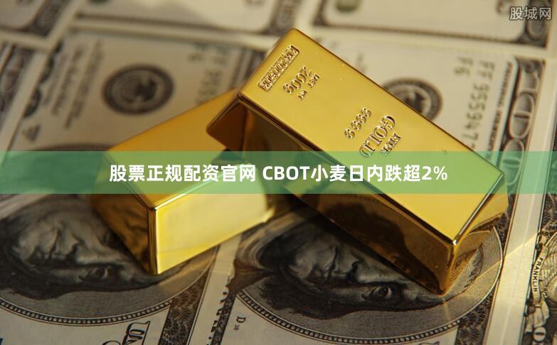 股票正规配资官网 CBOT小麦日内跌超2%