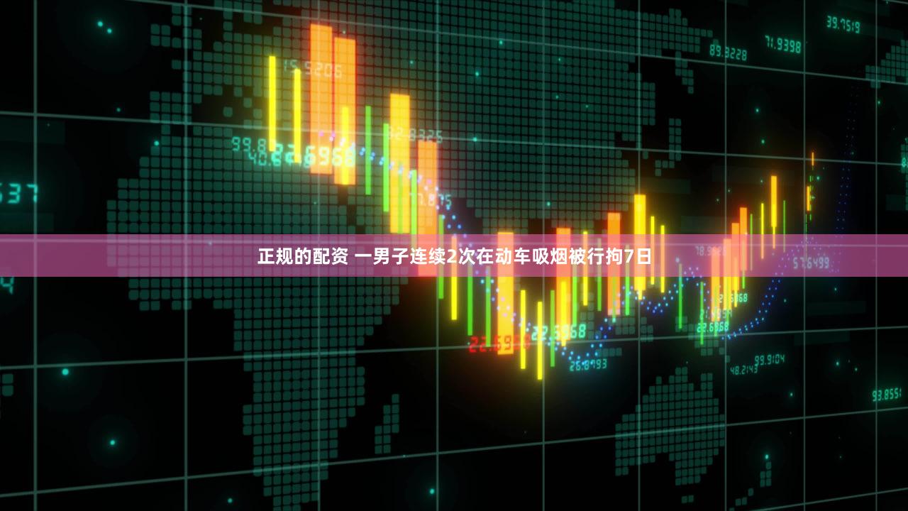 正规的配资 一男子连续2次在动车吸烟被行拘7日