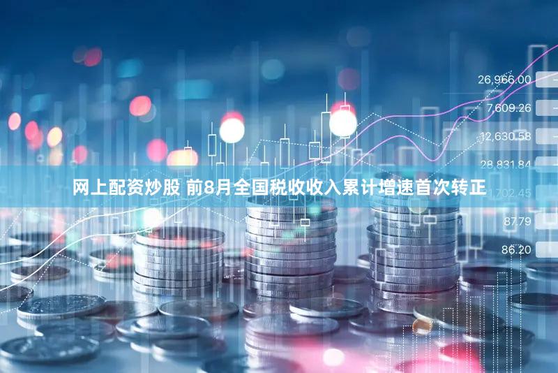 网上配资炒股 前8月全国税收收入累计增速首次转正