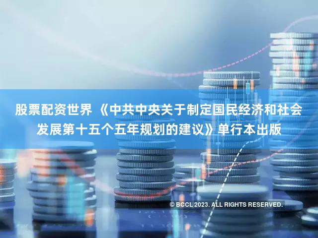 股票配资世界 《中共中央关于制定国民经济和社会发展第十五个五年规划的建议》单行本出版
