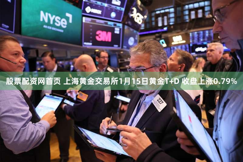 股票配资网首页 上海黄金交易所1月15日黄金T+D 收盘上涨0.79%
