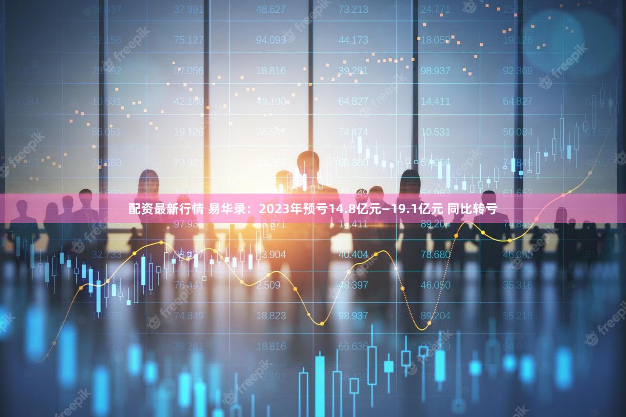 配资最新行情 易华录：2023年预亏14.8亿元—19.1亿元 同比转亏