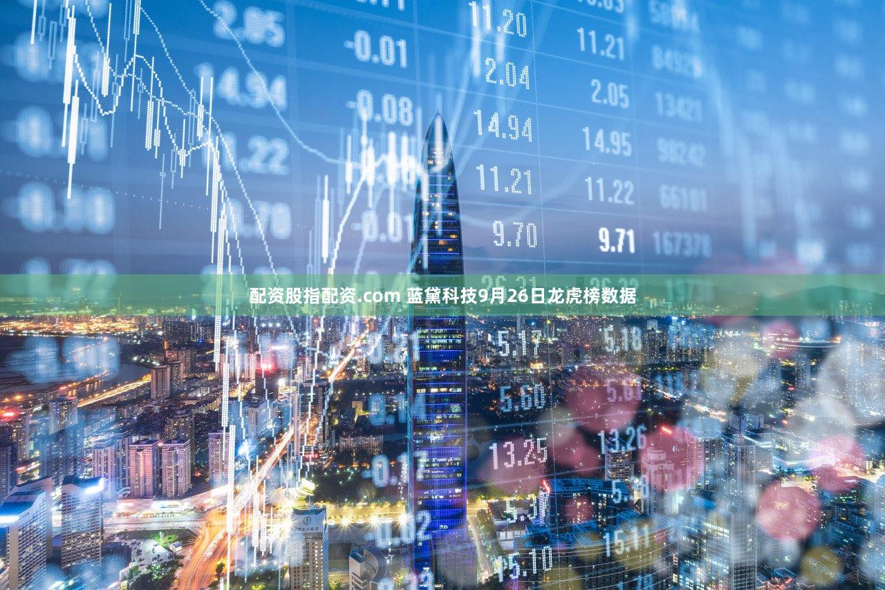 配资股指配资.com 蓝黛科技9月26日龙虎榜数据