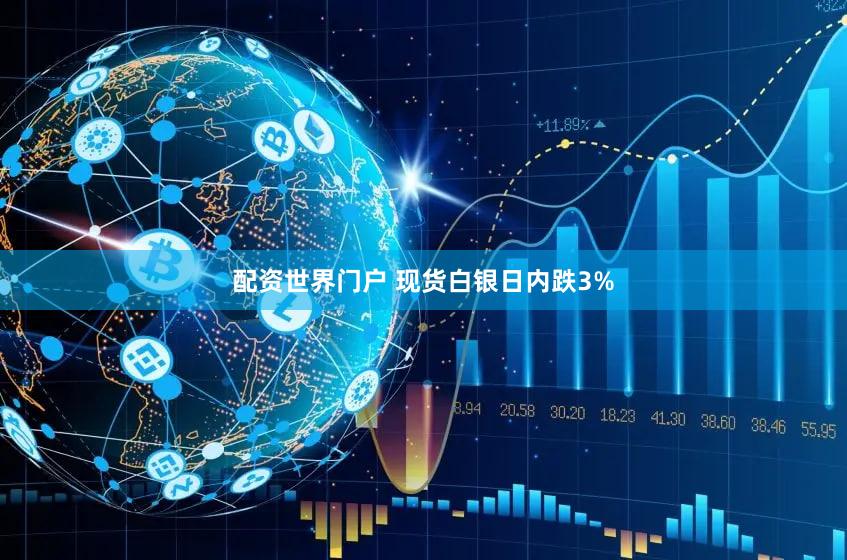 配资世界门户 现货白银日内跌3%