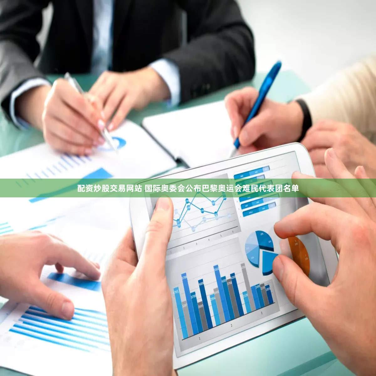 配资炒股交易网站 国际奥委会公布巴黎奥运会难民代表团名单