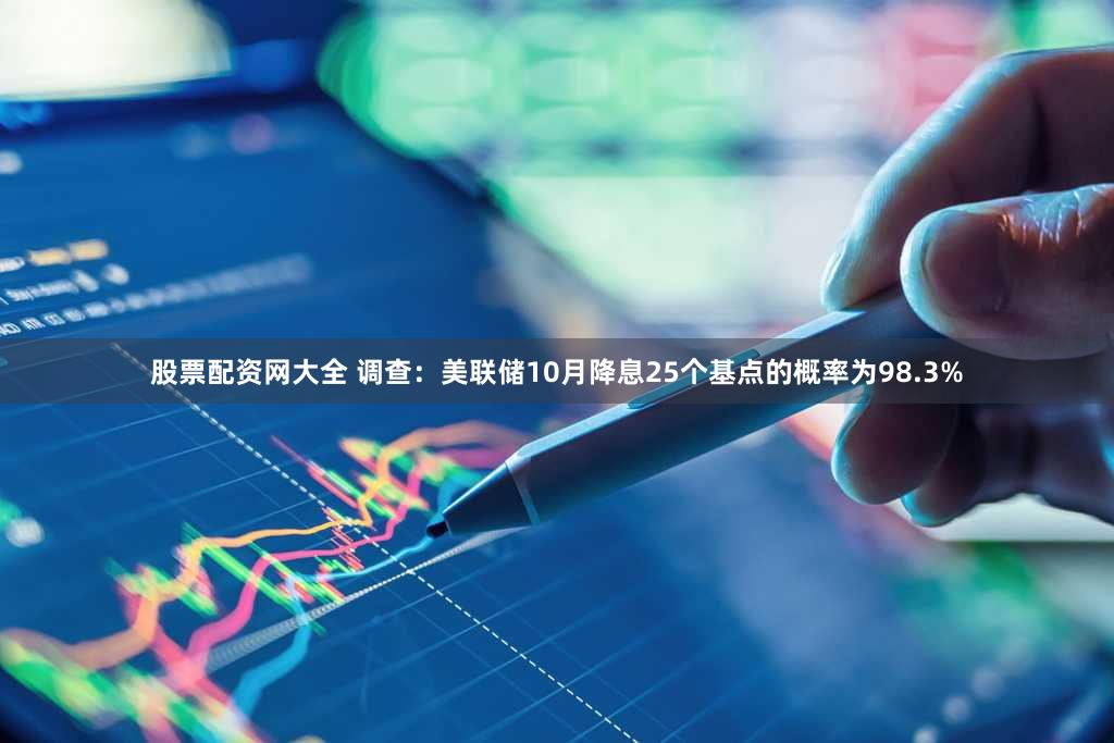 股票配资网大全 调查：美联储10月降息25个基点的概率为98.3%