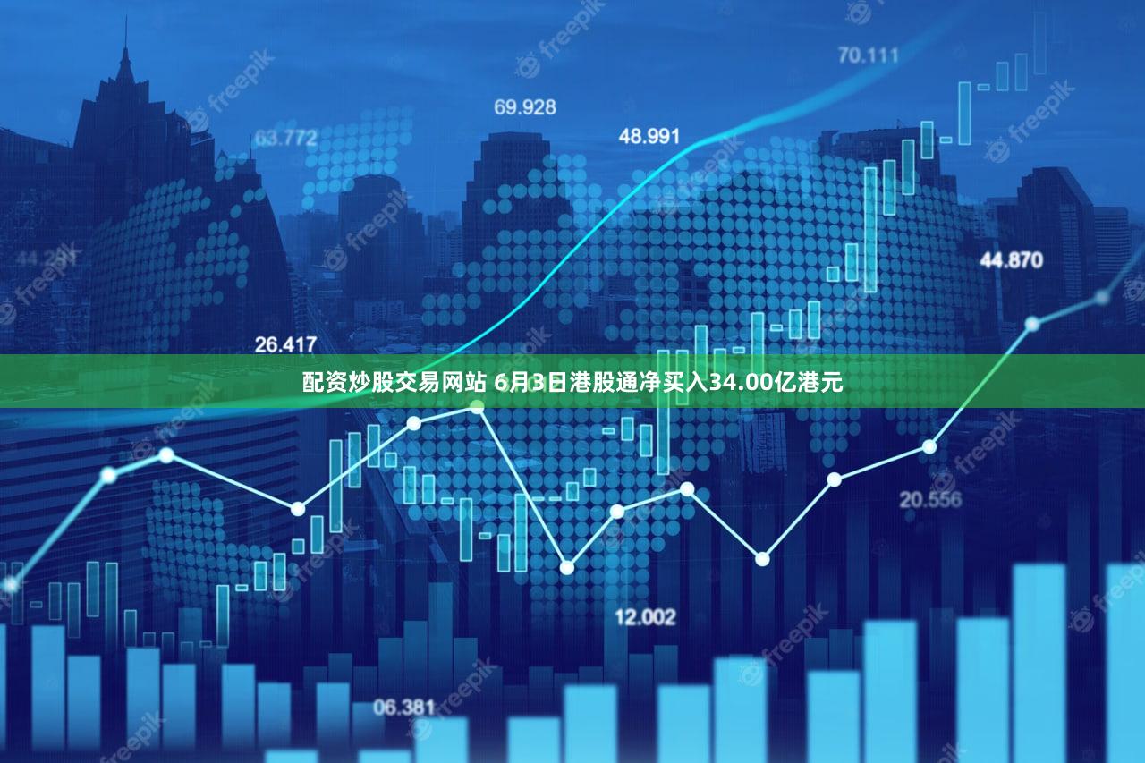 配资炒股交易网站 6月3日港股通净买入34.00亿港元