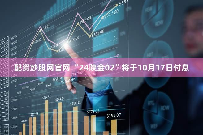 配资炒股网官网 “24陕金02”将于10月17日付息